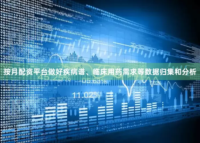 按月配资平台做好疾病谱、临床用药需求等数据归集和分析