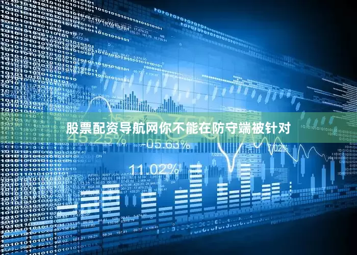 股票配资导航网你不能在防守端被针对