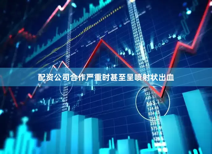 配资公司合作严重时甚至呈喷射状出血