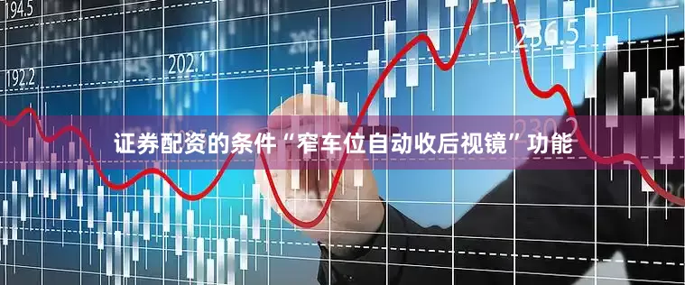 证券配资的条件“窄车位自动收后视镜”功能