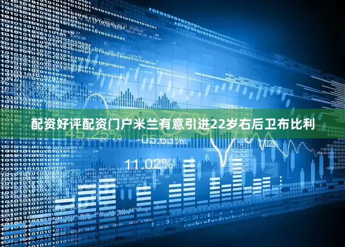 配资好评配资门户米兰有意引进22岁右后卫布比利