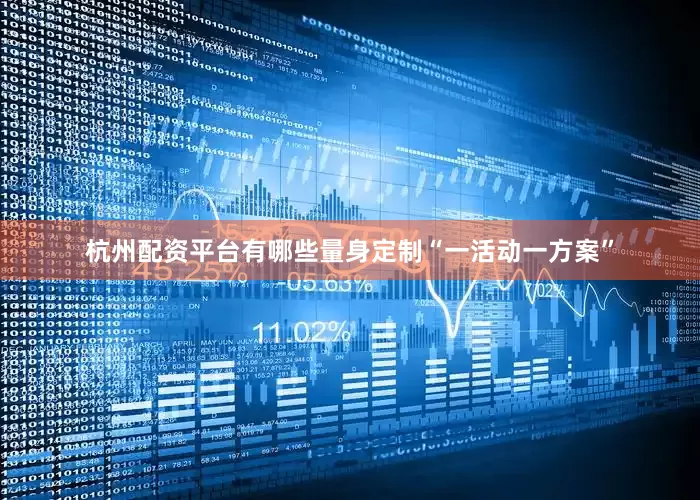 杭州配资平台有哪些量身定制“一活动一方案”