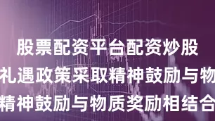 股票配资平台配资炒股先进典型礼遇政策采取精神鼓励与物质奖励相结合