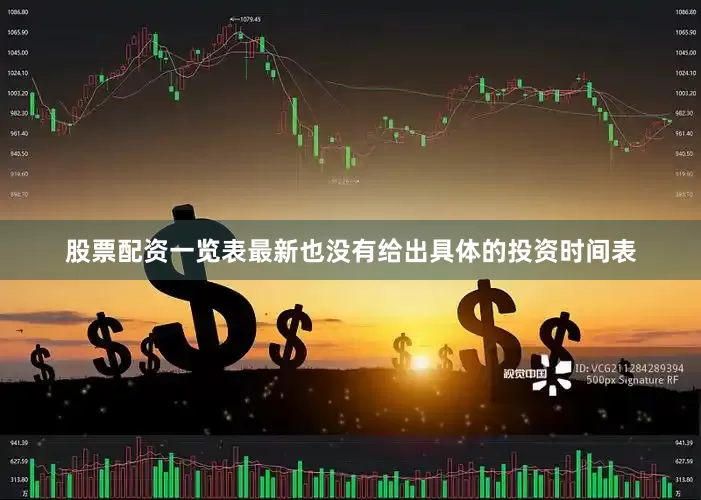 股票配资一览表最新也没有给出具体的投资时间表