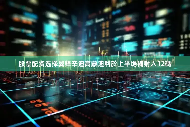 股票配资选择翼鋒辛迪高蒙迪利於上半場補射入12碼